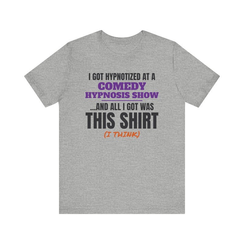 I Got Hypnotized at a Comedy Hypnosis Show t-shirt