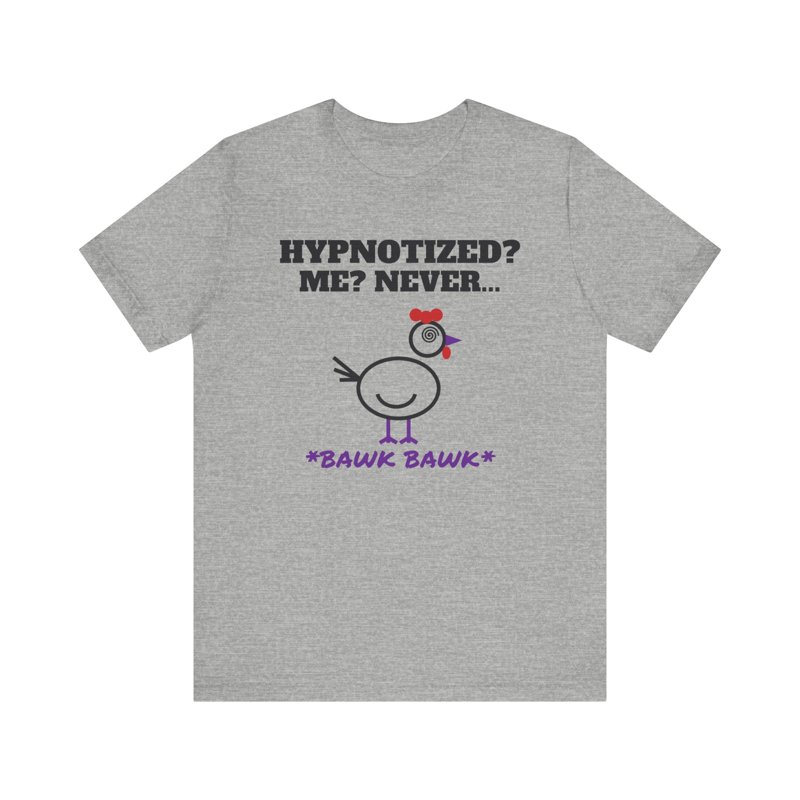 Hypnotized? Me? Never... Bawk Bawk t-shirt